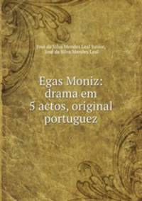 Egas Moniz: drama em 5 actos, original portuguez