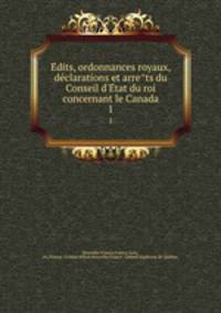 Edits, ordonnances royaux, declarations et arrets du Conseil d`Etat du roi concernant le Canada. 1