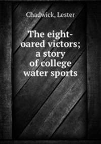 The eight-oared victors; a story of college water sports