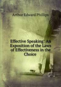 Effective Speaking: An Exposition of the Laws of Effectiveness in the Choice .