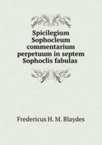 Spicilegium Sophocleum commentarium perpetuum in septem Sophoclis fabulas .