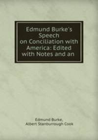 Edmund Burke`s Speech on Conciliation with America: Edited with Notes and an .
