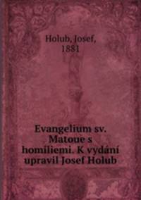 Evangelium sv. Matoue s homiliemi. K vydn upravil Josef Holub