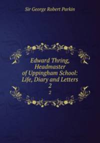 Edward Thring, Headmaster of Uppingham School: Life, Diary and Letters. 2