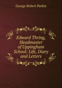 Edward Thring, Headmaster of Uppingham School: Life, Diary and Letters