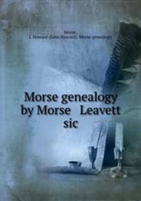 Morse genealogy by Morse & Leavett sic