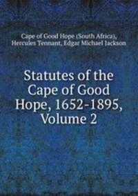 Statutes of the Cape of Good Hope, 1652-1895, Volume 2