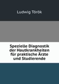 Spezielle Diagnostik der Hautkrankheiten fr praktische rzte und Studierende