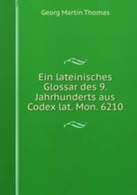 Ein lateinisches Glossar des 9. Jahrhunderts aus Codex lat. Mon. 6210