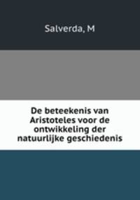 De beteekenis van Aristoteles voor de ontwikkeling der natuurlijke geschiedenis