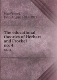 The educational theories of Herbart and Froebel. no. 4