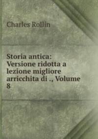 Storia antica: Versione ridotta a lezione migliore arricchita di ., Volume 8