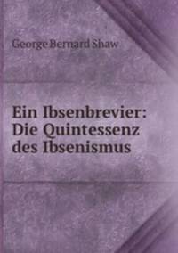 Ein Ibsenbrevier: Die Quintessenz des Ibsenismus