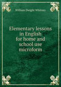 Elementary lessons in English for home and school use microform