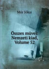 sszes mvei: Nemzeti kiad, Volume 52