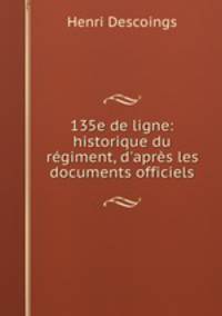 135e de ligne: historique du rgiment, d`aprs les documents officiels
