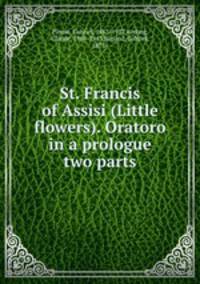 St. Francis of Assisi (Little flowers). Oratoro in a prologue & two parts