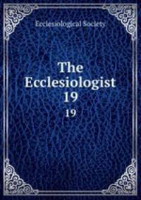 The Ecclesiologist. 19
