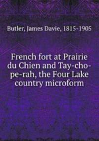 French fort at Prairie du Chien and Tay-cho-pe-rah, the Four Lake country microform