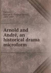 Arnold and Andr, an historical drama microform
