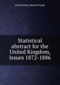 Statistical abstract for the United Kingdom, Issues 1872-1886