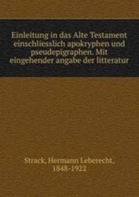 Einleitung in das Alte Testament einschliesslich apokryphen und pseudepigraphen. Mit eingehender angabe der litteratur