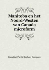 Manitoba en het Noord-Westen van Canada microform