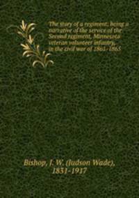 The story of a regiment; being a narrative of the service of the Second regiment, Minnesota veteran volunteer infantry, in the civil war of 1861-1865