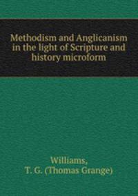 Methodism and Anglicanism in the light of Scripture and history microform