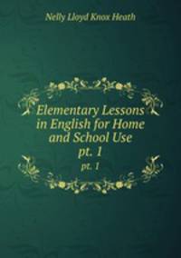 Elementary Lessons in English for Home and School Use. pt. 1