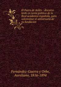 El Fuero de Avils : discurso leido en junta pblica de la Real academia espaola, para solemnizar el aniversario de su fundacion