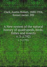 A New system of the natural history of quadrupeds, birds, fishes and insects. v. 3 (1792)