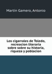 Los cigarrales de Toledo, recreacion literaria sobre sobre su historia, riqueza y poblacion