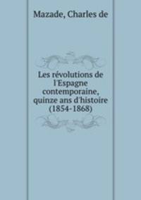 Les rvolutions de l`Espagne contemporaine, quinze ans d`histoire (1854-1868)