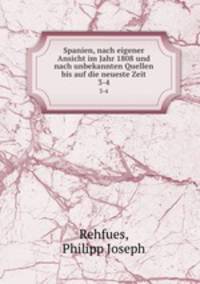 Spanien, nach eigener Ansicht im Jahr 1808 und nach unbekannten Quellen bis auf die neueste Zeit. 3-4
