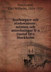 Storborgare och stadsmajorer; minnen och anteckningar frn Gustaf III:s Stockholm