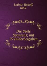 Die Seele Spaniens; mit 59 Bilderbeigaben