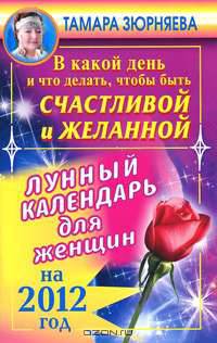 В какой день и что делать, чтобы стать счастливой и желанной. Лунный календарь для женщин на 2012 год