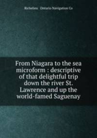 From Niagara to the sea microform : descriptive of that delightful trip down the river St. Lawrence and up the world-famed Saguenay