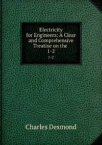 Electricity for Engineers: A Clear and Comprehensive Treatise on the .. 1-2