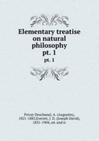 Elementary treatise on natural philosophy. pt. 1