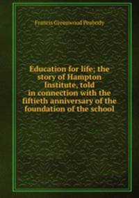 Education for life; the story of Hampton Institute, told in connection with the fiftieth anniversary of the foundation of the school