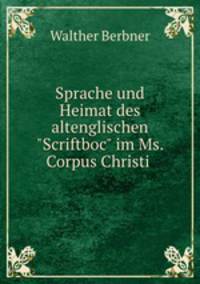 Sprache und Heimat des altenglischen "Scriftboc" im Ms. Corpus Christi .