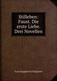 Stilleben: Faust. Die erste Liebe. Drei Novellen