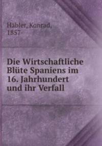 Die Wirtschaftliche Blte Spaniens im 16. Jahrhundert und ihr Verfall
