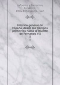 Historia general de Espaa, desde los tiempos primitivos hasta la muerte de Fernando VII. 5