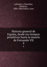 Historia general de Espaa, desde los tiempos primitivos hasta la muerte de Fernando VII. 4