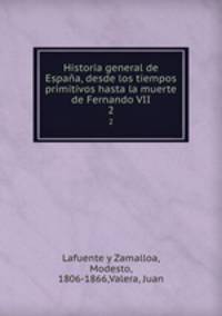 Historia general de Espaa, desde los tiempos primitivos hasta la muerte de Fernando VII. 2
