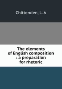 The elements of English composition : a preparation for rhetoric