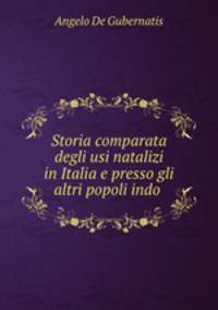 Storia comparata degli usi natalizi in Italia e presso gli altri popoli indo .